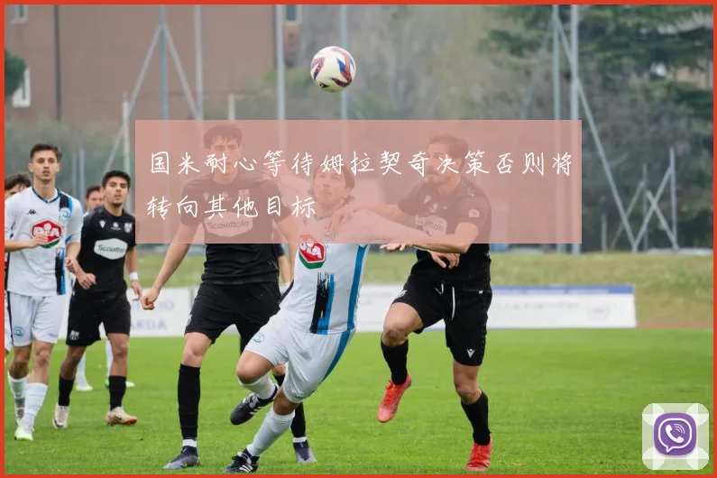 国米耐心等待姆拉契奇决策否则将转向其他目标